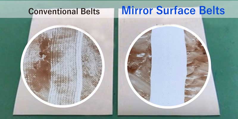 Mirror Surface Belts：Easy to wipe off chocolate.